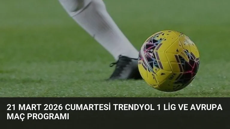 21 Mart 2026 Cumartesi Trendyol 1 Lig ve Avrupa Maç Programı