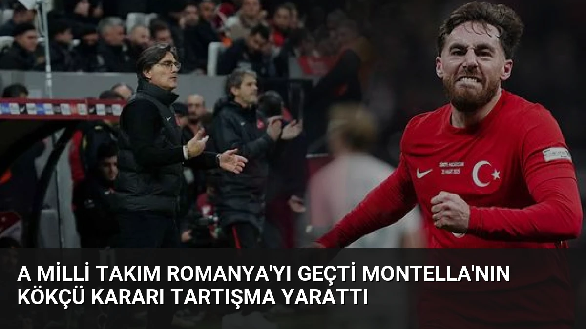 A Milli Takım Romanya’yı Geçti Montella’nın Kökçü Kararı Tartışma Yarattı