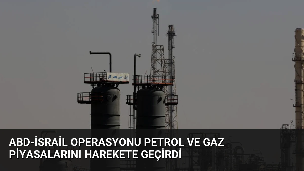 ABD-İsrail Operasyonu Petrol ve Gaz Piyasalarını Harekete Geçirdi