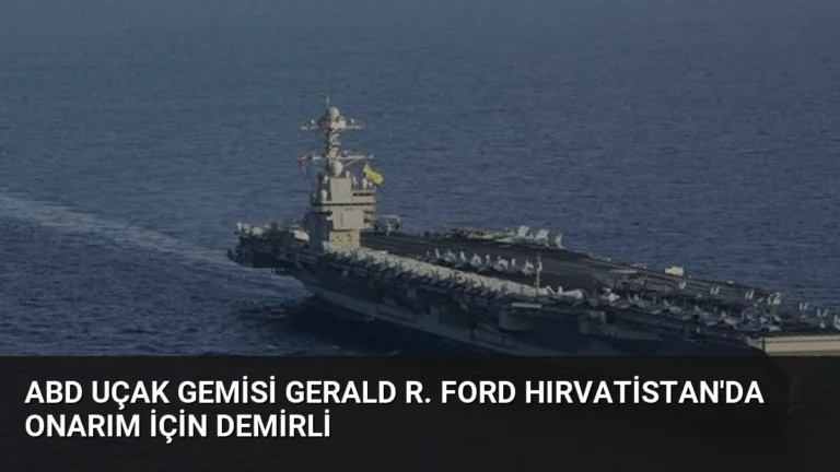 ABD Uçak Gemisi Gerald R. Ford Hırvatistan’da Onarım İçin Demirli