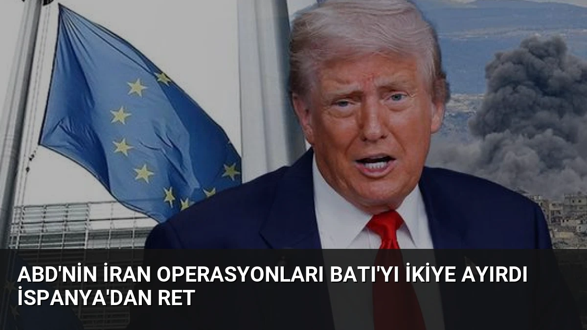ABD’nin İran Operasyonları Batı’yı İkiye Ayırdı İspanya’dan Ret