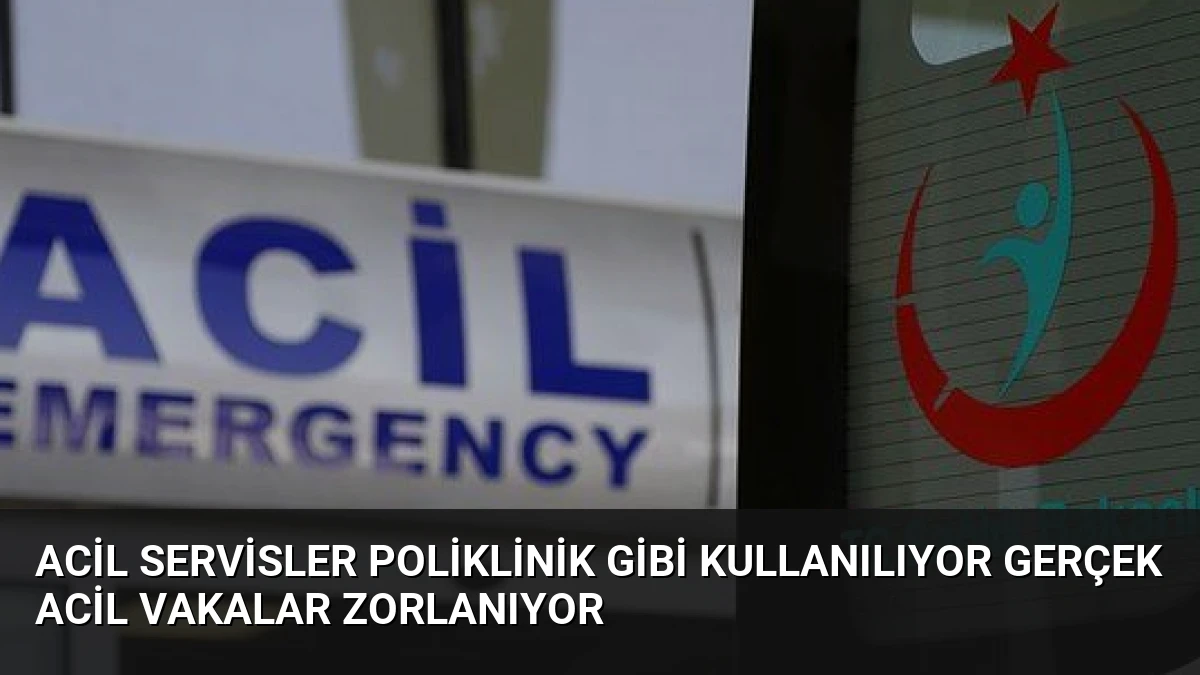 Acil Servisler Poliklinik Gibi Kullanılıyor Gerçek Acil Vakalar Zorlanıyor
