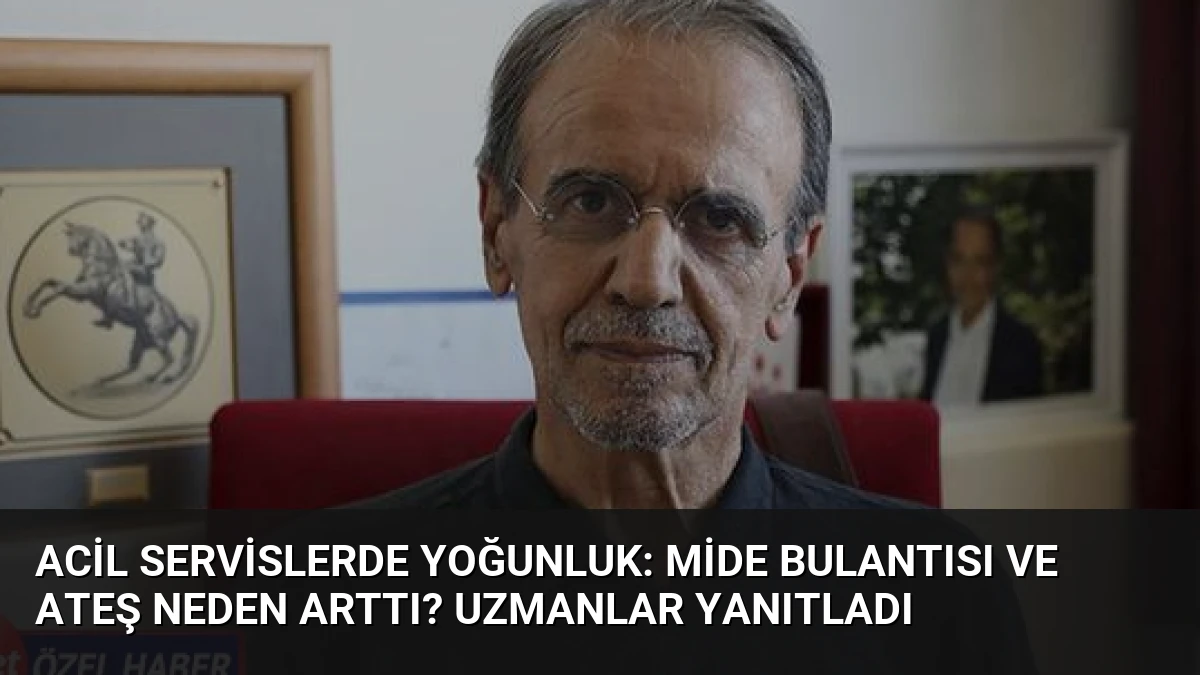 Acil Servislerde Yoğunluk: Mide Bulantısı ve Ateş Neden Arttı? Uzmanlar Yanıtladı