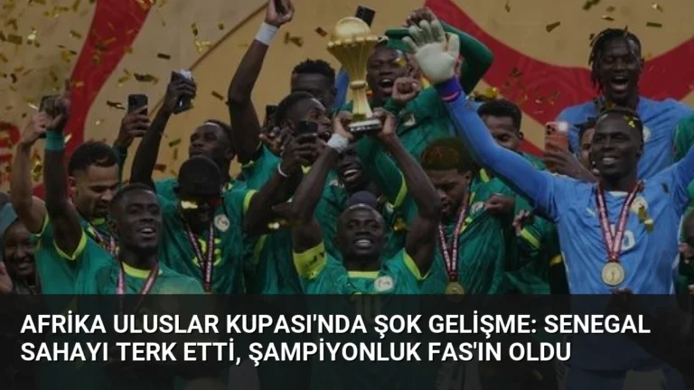 Afrika Uluslar Kupası’nda Şok Gelişme: Senegal Sahayı Terk Etti, Şampiyonluk Fas’ın Oldu