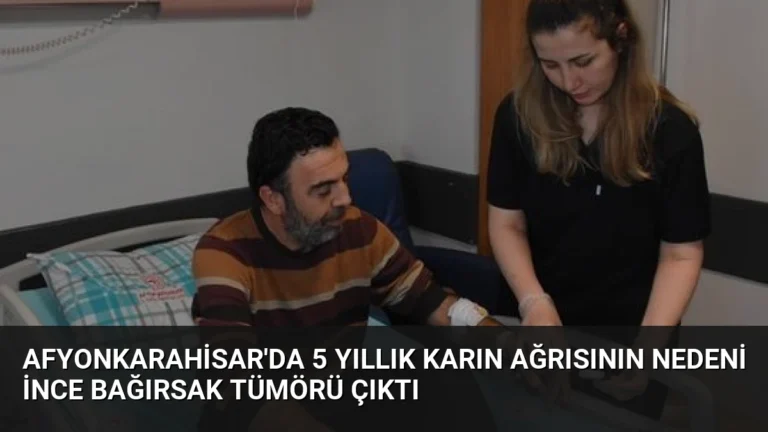 Afyonkarahisar’da 5 Yıllık Karın Ağrısının Nedeni İnce Bağırsak Tümörü Çıktı