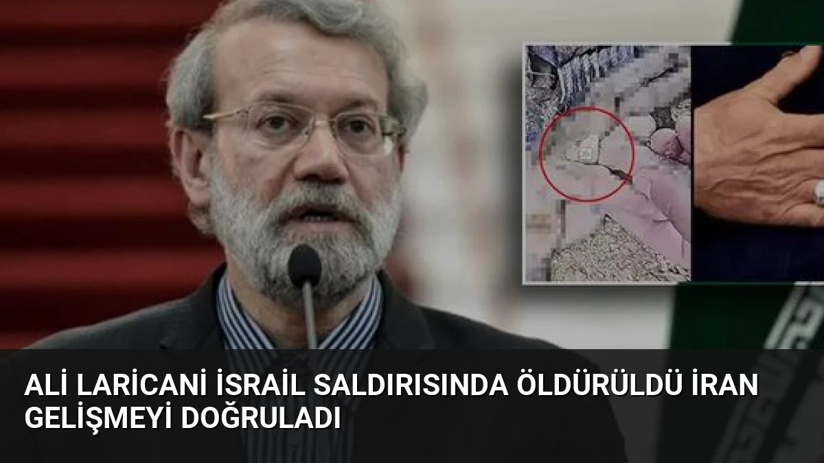 Ali Laricani İsrail Saldırısında Öldürüldü İran Gelişmeyi Doğruladı