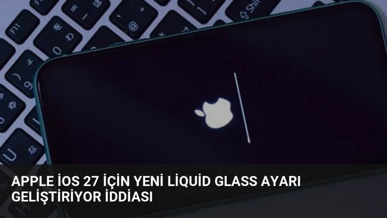 Apple iOS 27 İçin Yeni Liquid Glass Ayarı Geliştiriyor İddiası