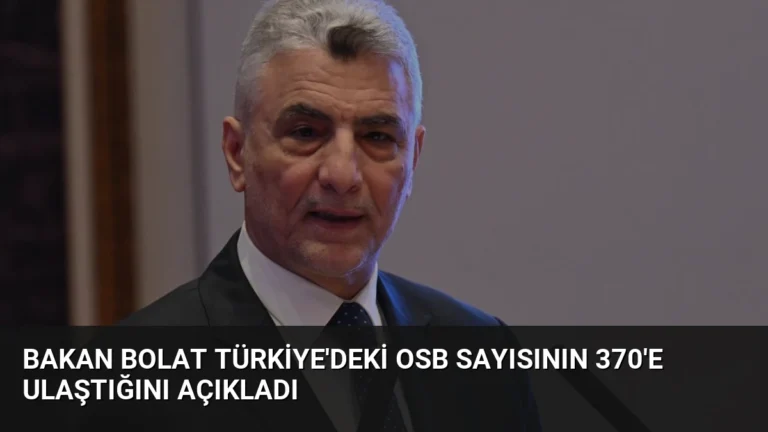 Bakan Bolat Türkiye’deki OSB Sayısının 370’e Ulaştığını Açıkladı