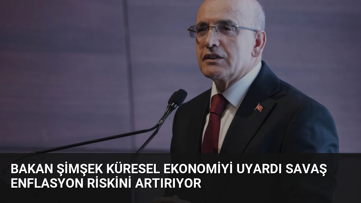 Bakan Şimşek Küresel Ekonomiyi Uyardı Savaş Enflasyon Riskini Artırıyor