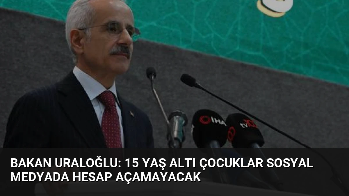 Bakan Uraloğlu: 15 Yaş Altı Çocuklar Sosyal Medyada Hesap Açamayacak