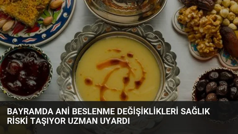 Bayramda Ani Beslenme Değişiklikleri Sağlık Riski Taşıyor Uzman Uyardı