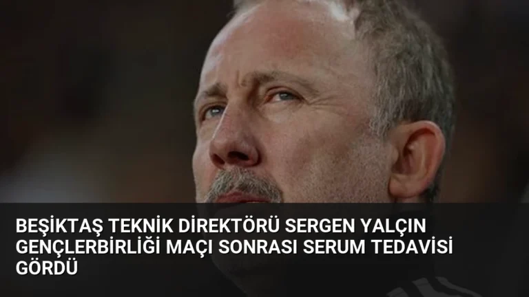 Beşiktaş Teknik Direktörü Sergen Yalçın Gençlerbirliği Maçı Sonrası Serum Tedavisi Gördü
