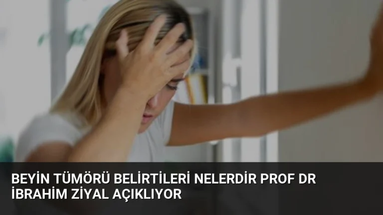 Beyin Tümörü Belirtileri Nelerdir Prof Dr İbrahim Ziyal Açıklıyor