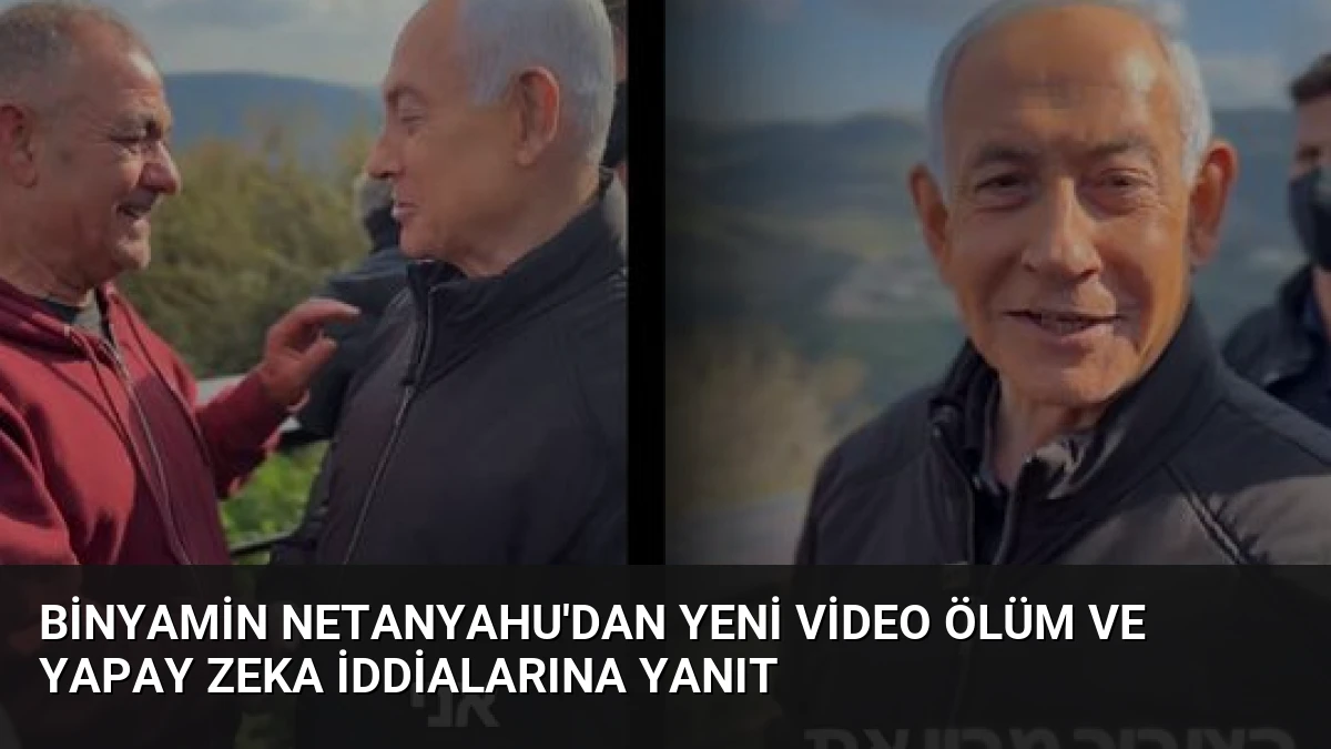 Binyamin Netanyahu’dan Yeni Video Ölüm ve Yapay Zeka İddialarına Yanıt