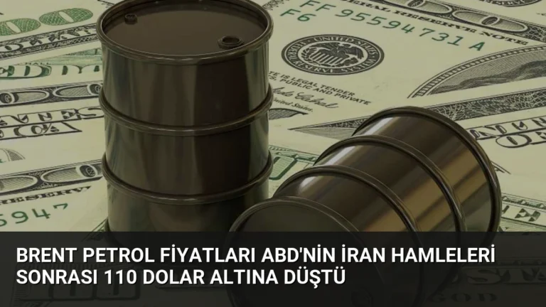 Brent Petrol Fiyatları ABD’nin İran Hamleleri Sonrası 110 Dolar Altına Düştü