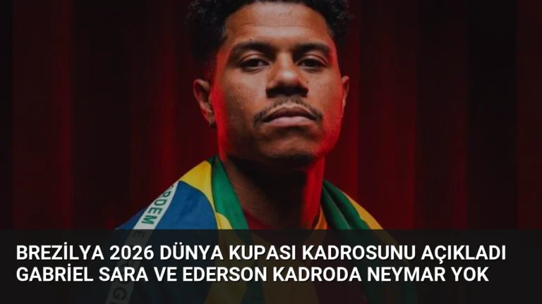 Brezilya 2026 Dünya Kupası Kadrosunu Açıkladı Gabriel Sara ve Ederson Kadroda Neymar Yok