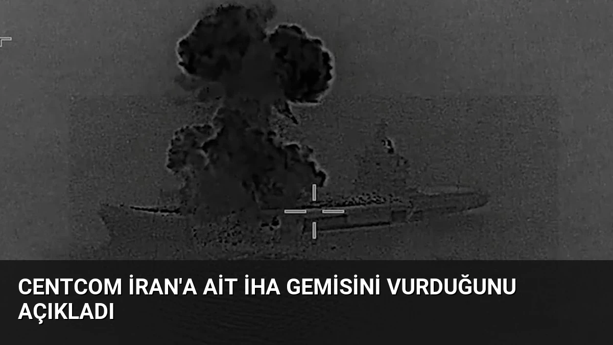 CENTCOM İran’a Ait İHA Gemisini Vurduğunu Açıkladı