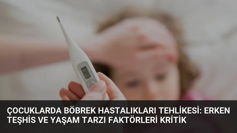 Çocuklarda Böbrek Hastalıkları Tehlikesi: Erken Teşhis ve Yaşam Tarzı Faktörleri Kritik
