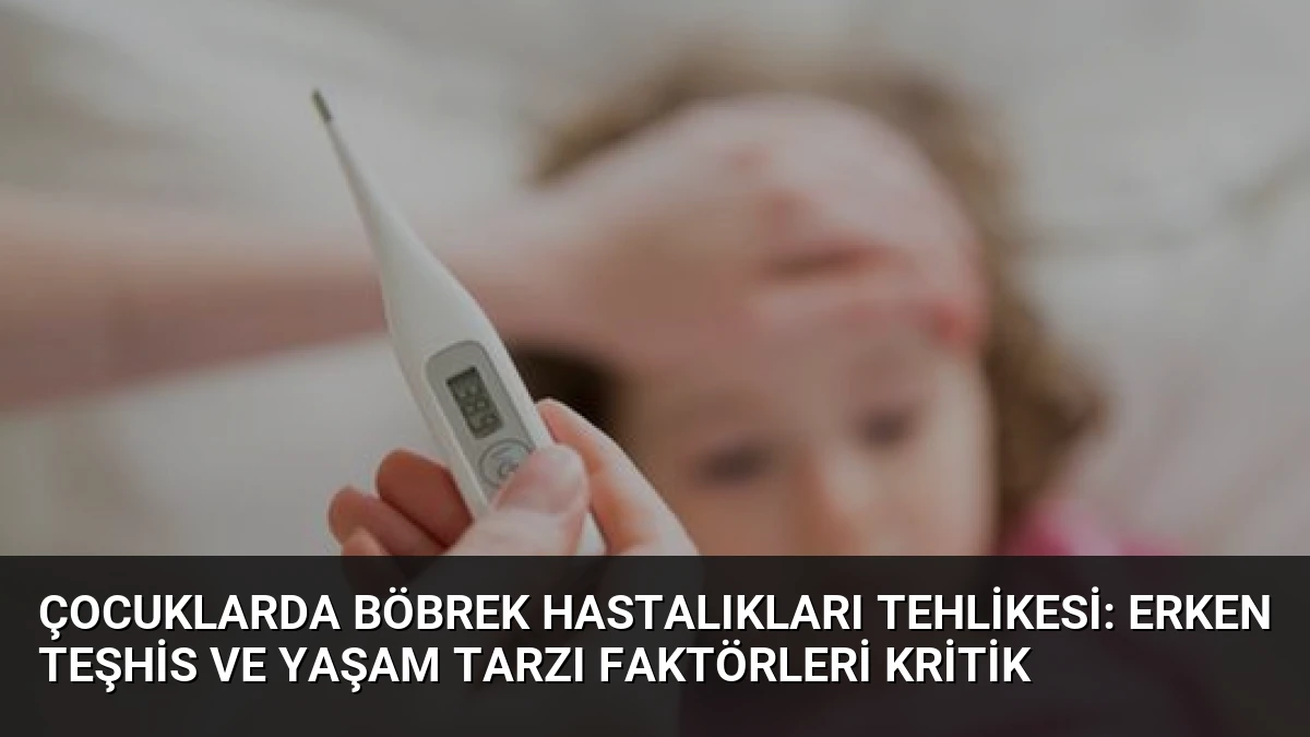 Çocuklarda Böbrek Hastalıkları Tehlikesi: Erken Teşhis ve Yaşam Tarzı Faktörleri Kritik