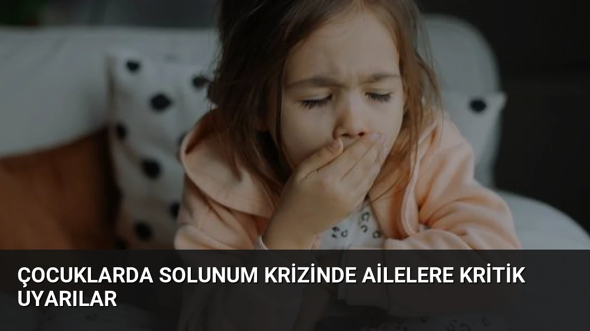 Çocuklarda Solunum Krizinde Ailelere Kritik Uyarılar