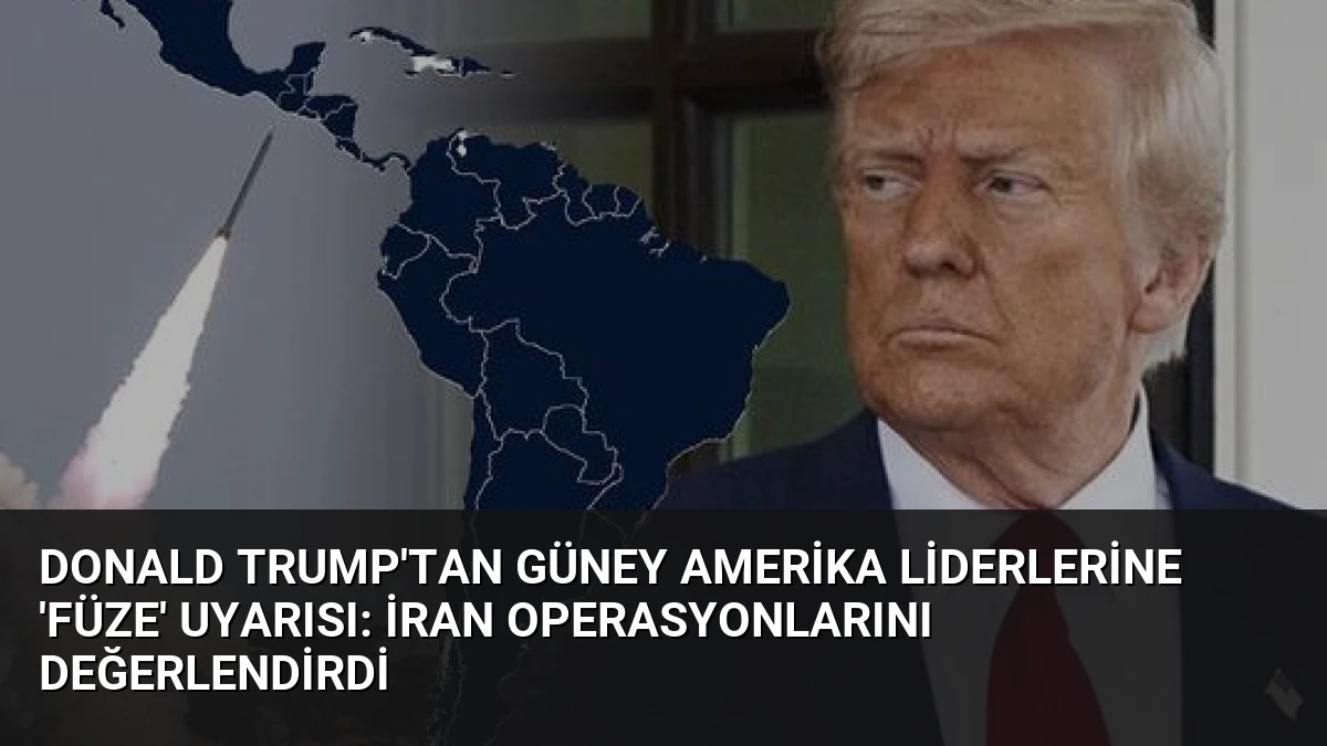 Donald Trump’tan Güney Amerika liderlerine ‘füze’ uyarısı: İran operasyonlarını değerlendirdi