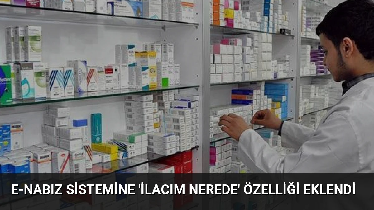 e-Nabız Sistemine ‘İlacım Nerede’ Özelliği Eklendi