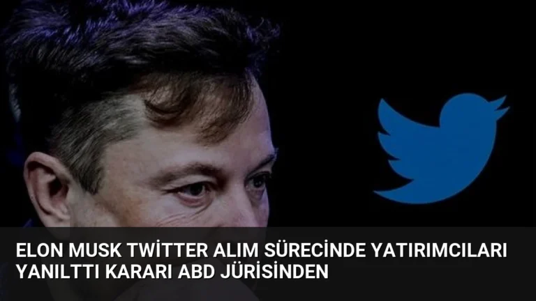 Elon Musk Twitter Alım Sürecinde Yatırımcıları Yanılttı Kararı ABD Jürisinden
