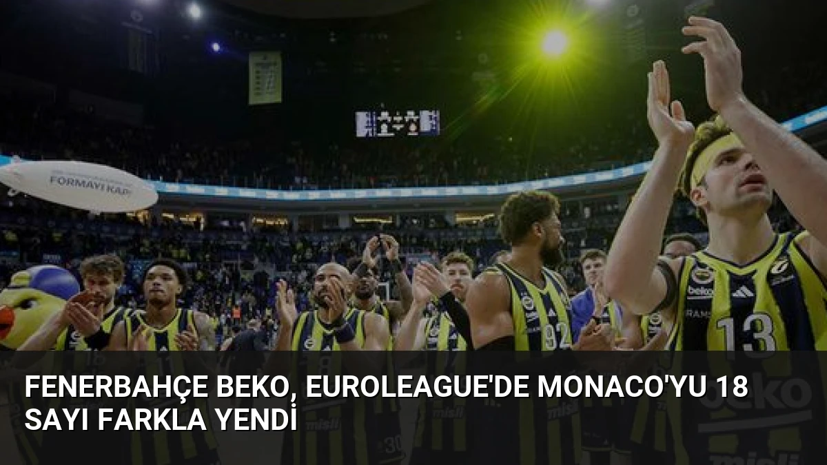 Fenerbahçe Beko, EuroLeague’de Monaco’yu 18 Sayı Farkla Yendi