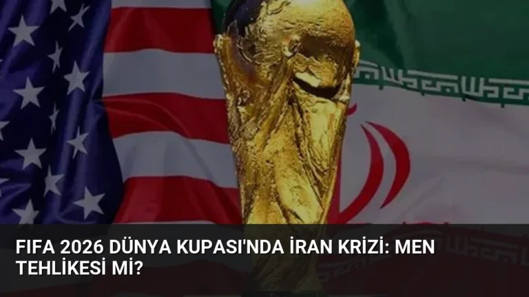 FIFA 2026 Dünya Kupası’nda İran Krizi: Men Tehlikesi mi?