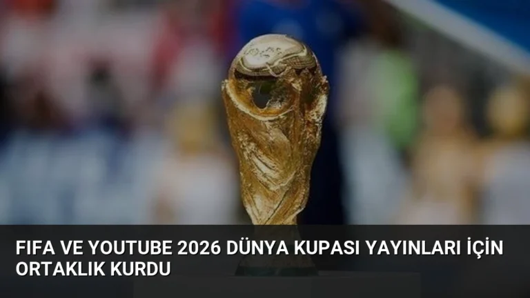 FIFA ve YouTube 2026 Dünya Kupası Yayınları İçin Ortaklık Kurdu