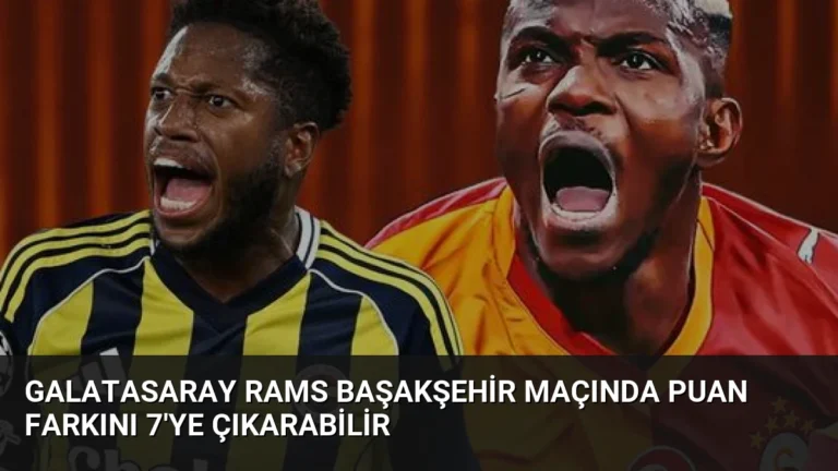 Galatasaray RAMS Başakşehir Maçında Puan Farkını 7’ye Çıkarabilir