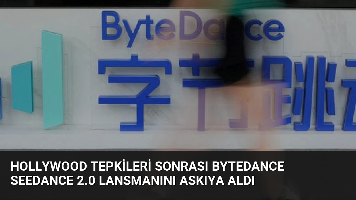 Hollywood Tepkileri Sonrası ByteDance Seedance 2.0 Lansmanını Askıya Aldı