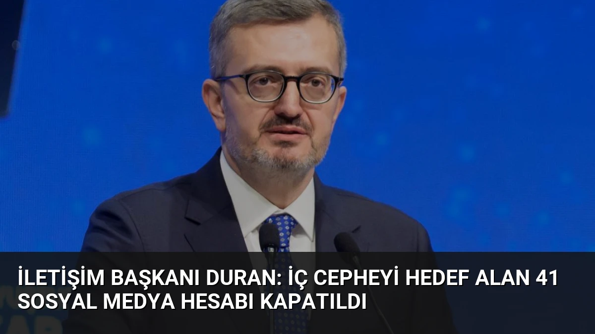 İletişim Başkanı Duran: İç Cepheyi Hedef Alan 41 Sosyal Medya Hesabı Kapatıldı