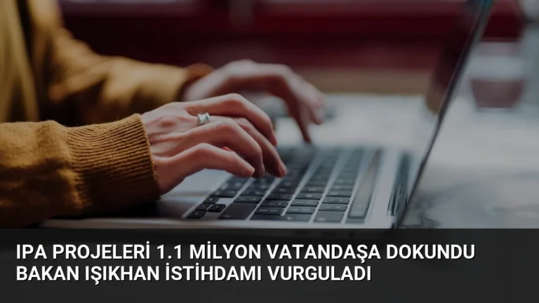 IPA Projeleri 1.1 Milyon Vatandaşa Dokundu Bakan Işıkhan İstihdamı Vurguladı