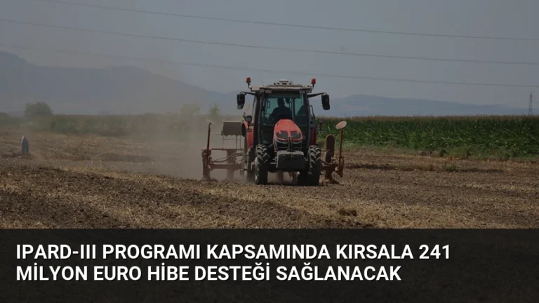 IPARD-III Programı Kapsamında Kırsala 241 Milyon Euro Hibe Desteği Sağlanacak