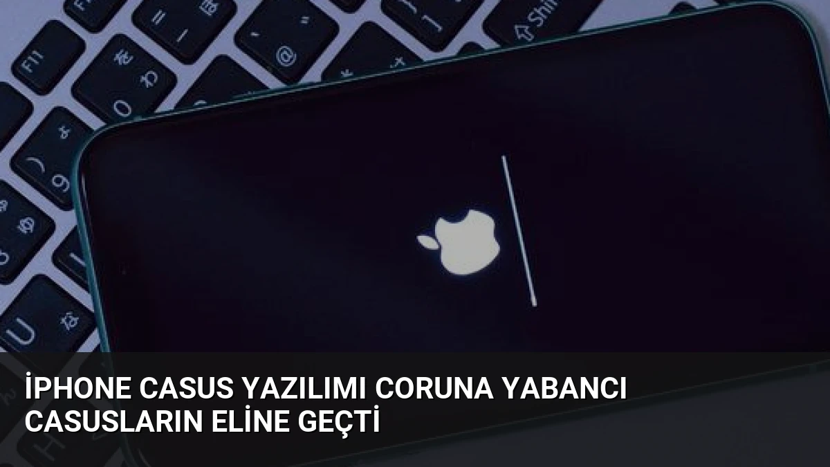 iPhone Casus Yazılımı Coruna Yabancı Casusların Eline Geçti