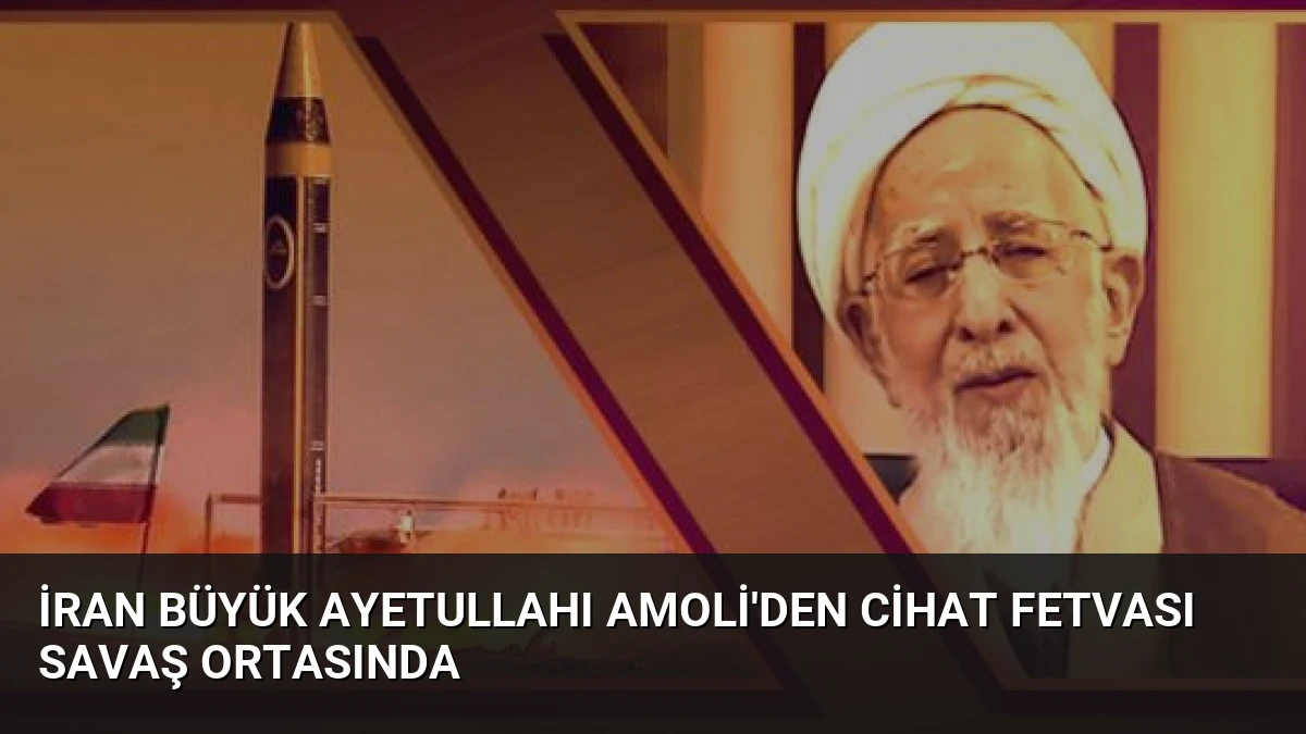 İran Büyük Ayetullahı Amoli’den Cihat Fetvası Savaş Ortasında