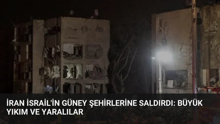 İran İsrail’in Güney Şehirlerine Saldırdı: Büyük Yıkım ve Yaralılar