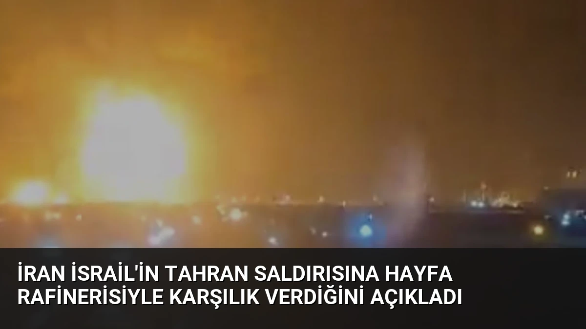 İran İsrail’in Tahran Saldırısına Hayfa Rafinerisiyle Karşılık Verdiğini Açıkladı