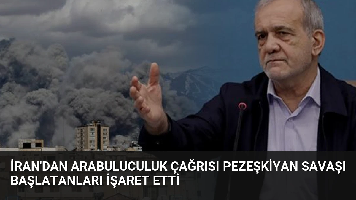 İran’dan arabuluculuk çağrısı Pezeşkiyan savaşı başlatanları işaret etti