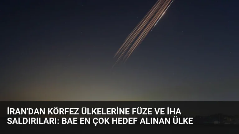 İran’dan Körfez Ülkelerine Füze ve İHA Saldırıları: BAE En Çok Hedef Alınan Ülke