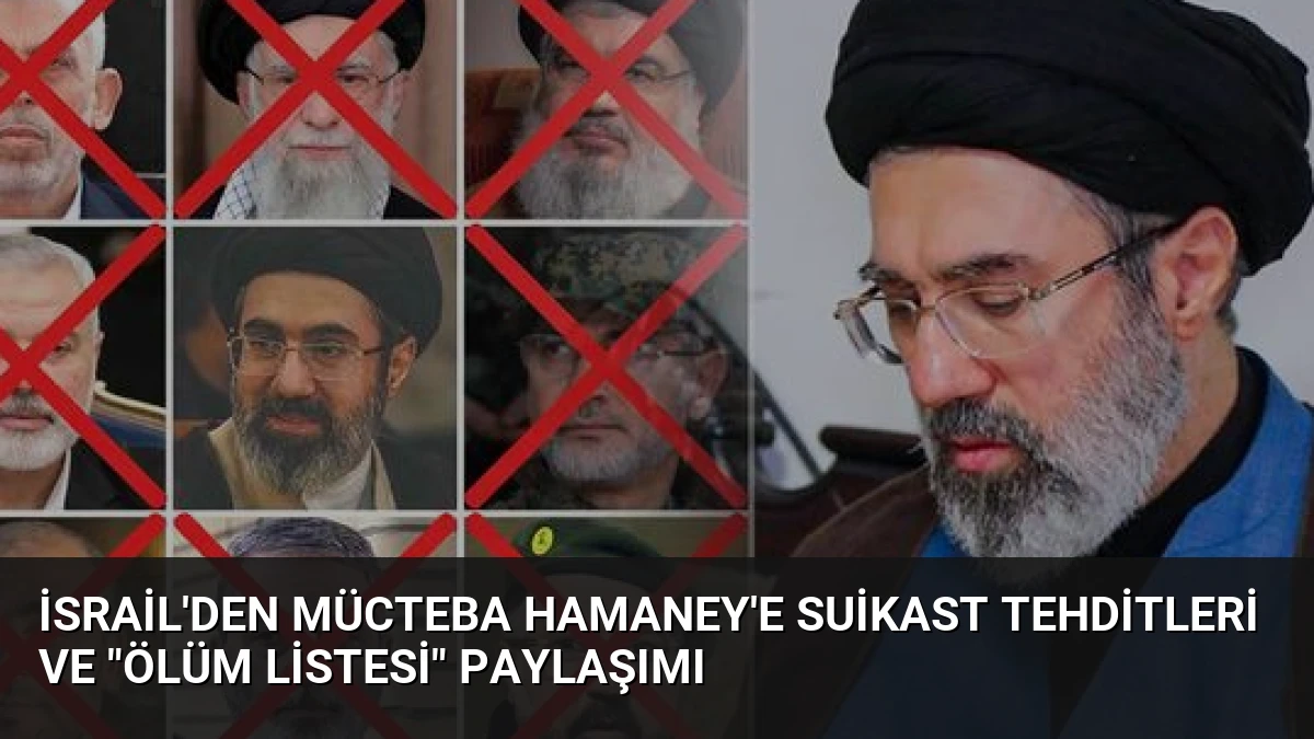İsrail’den Mücteba Hamaney’e Suikast Tehditleri ve “Ölüm Listesi” Paylaşımı