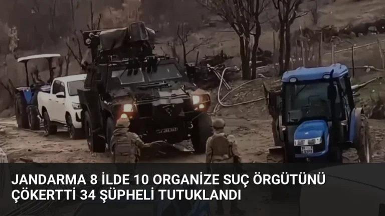 Jandarma 8 İlde 10 Organize Suç Örgütünü Çökertti 34 Şüpheli Tutuklandı