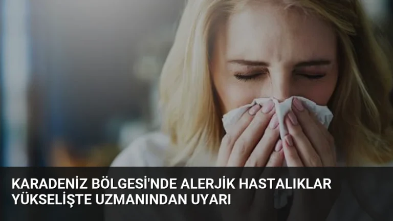 Karadeniz Bölgesi’nde Alerjik Hastalıklar Yükselişte Uzmanından Uyarı