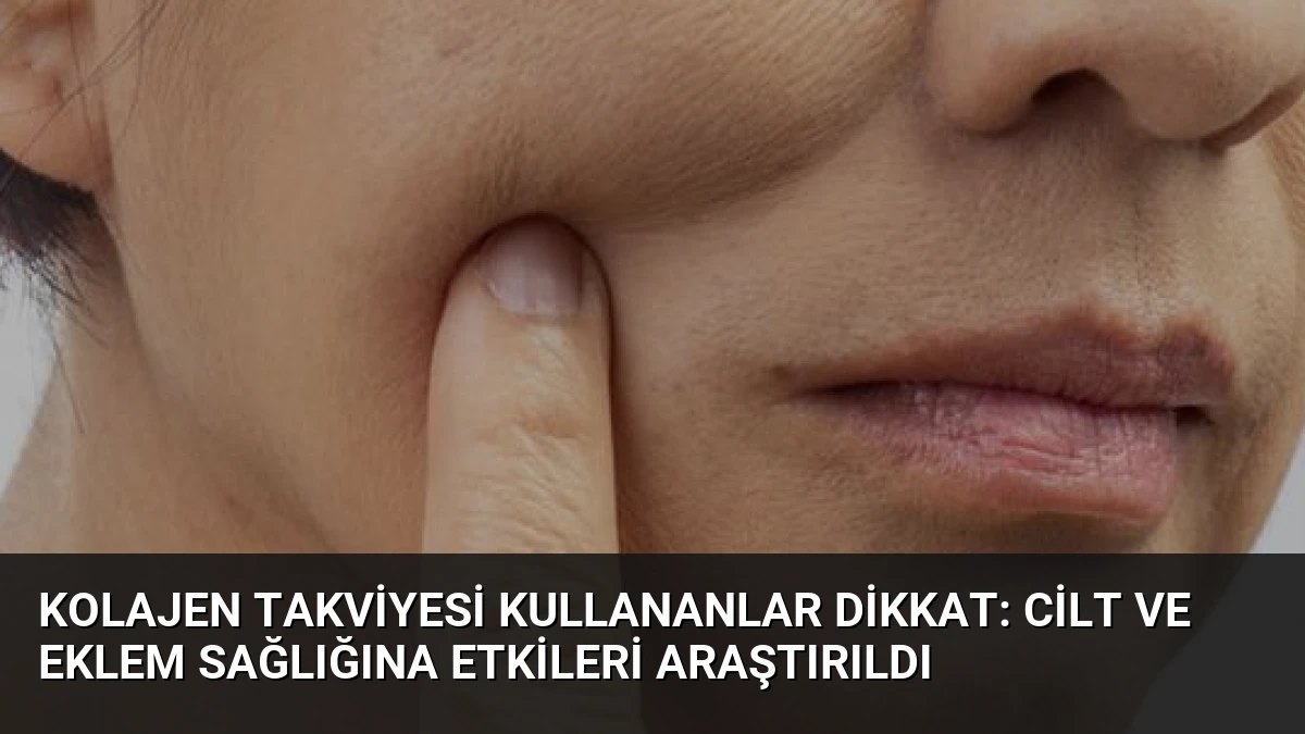 Kolajen Takviyesi Kullananlar Dikkat: Cilt ve Eklem Sağlığına Etkileri Araştırıldı