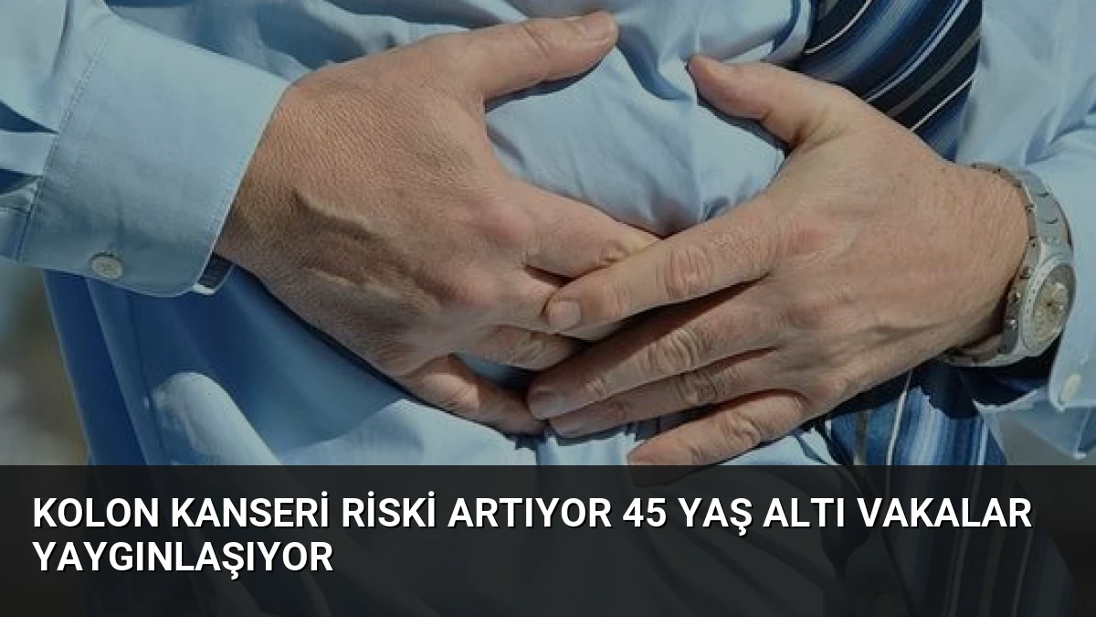 Kolon Kanseri Riski Artıyor 45 Yaş Altı Vakalar Yaygınlaşıyor
