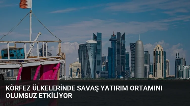 Körfez Ülkelerinde Savaş Yatırım Ortamını Olumsuz Etkiliyor