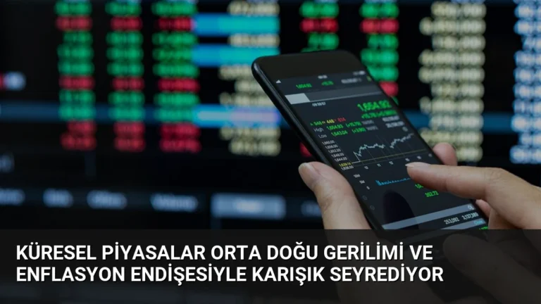 Küresel Piyasalar Orta Doğu Gerilimi ve Enflasyon Endişesiyle Karışık Seyrediyor