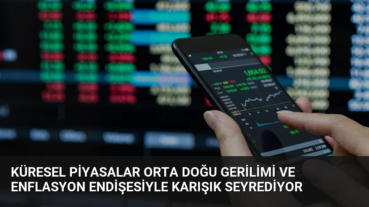 Küresel Piyasalar Orta Doğu Gerilimi ve Enflasyon Endişesiyle Karışık Seyrediyor