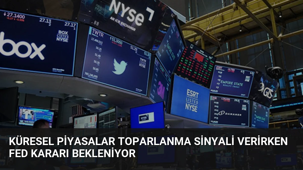 Küresel Piyasalar Toparlanma Sinyali Verirken Fed Kararı Bekleniyor